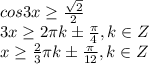 cos3x\ge\frac{\sqrt2}2\\3x\ge2\pi k\pm\frac{\pi}4,k\in Z\\x\ge\frac{2}3\pi k\pm\frac{\pi}{12},k\in Z