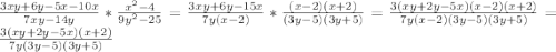 \frac{3xy+6y-5x-10x}{7xy-14y}*\frac{x^2-4}{9y^2-25}=\frac{3xy+6y-15x}{7y(x-2)}*\frac{(x-2)(x+2)}{(3y-5)(3y+5)}=\frac{3(xy+2y-5x)(x-2)(x+2)}{7y(x-2)(3y-5)(3y+5)}=\frac{3(xy+2y-5x)(x+2)}{7y(3y-5)(3y+5)}