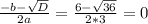 \frac{-b - \sqrt{D}}{2a} = \frac{6 - \sqrt{36}}{2 * 3} = 0