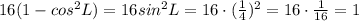 16(1-cos^2L)=16sin^2L=16\cdot(\frac{1}{4} )^2=16\cdot\frac{1}{16}=1