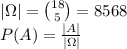 \\|\Omega|={18 \choose 5}=8568\\ P(A)=\frac{|A|}{|\Omega|}