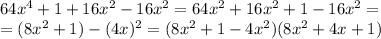 64x^4+1+16x^2-16x^2=64x^2+16x^2+1-16x^2= \\ = (8x^2+1)-(4x)^2=(8x^2+1-4x^2)(8x^2+4x+1)