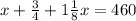 x+\frac{3}{4}+1\frac{1}{8}x=460