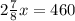 2\frac{7}{8}x=460