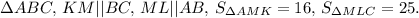 \Delta ABC,\, KM||BC,\, ML||AB, \,S_{\Delta AMK}=16,\, S_{\Delta MLC}=25.