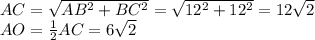 AC=\sqrt{AB^2+BC^2}=\sqrt{12^2+12^2}=12\sqrt{2} \\\ AO=\frac{1}{2}AC=6\sqrt{2}