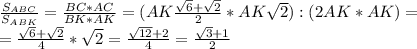 \frac{S_{ABC}}{S_{ABK}}=\frac{BC*AC}{BK*AK}=(AK\frac{\sqrt6+\sqrt2}{2}*AK\sqrt2):(2AK*AK)= \\\ =\frac{\sqrt6+\sqrt2}{4}*\sqrt2= \frac{\sqrt{12}+2}{4}=\frac{\sqrt3+1}{2}