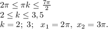 2\pi\leq \pi k \leq \frac{7\pi}{2} \\\ 2\leq k \leq 3,5 \\\ k=2;\ 3; \ \ x_1=2\pi, \ x_2=3\pi.