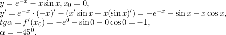 y=e^{-x}-x\sin x, x_0=0, \\ y'=e^{-x}\cdot(-x)'-(x'\sin x+x(\sin x)')=-e^{-x}-\sin x-x\cos x, \\ tg\alpha=f'(x_0)=-e^0-\sin0-0\cos0=-1, \\ \alpha=-45^0.