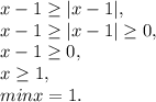 x-1\geq |x-1|, \\ x-1\geq |x-1|\geq0, \\ x-1\geq0, \\ x\geq1, \\ min x=1.