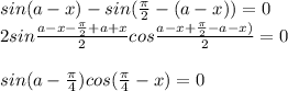 sin(a-x)-sin(\frac{\pi}{2}-(a-x))=0 \\\ 2sin\frac{a-x-\frac{\pi}{2}+a+x}{2}cos\frac{a-x+\frac{\pi}{2}-a-x)}{2}=0 \\\ \\ sin(a-\frac{\pi}{4})cos(\frac{\pi}{4}-x)=0