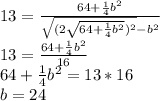 13 = \frac{64+\frac{1}{4}b^{2}}{\sqrt{(2\sqrt{64+\frac{1}{4}b^{2}})^{2}}-b^{2}} \\ 13 = \frac{64+\frac{1}{4}b^{2}}{16} \\ 64 + \frac{1}{4}b^{2} = 13*16 \\ b=24