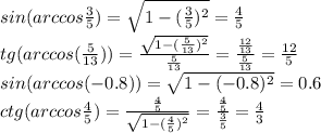 sin(arccos\frac{3}{5} )=\sqrt{1-(\frac{3}{5})^2}=\frac{4}{5} \\\ tg(arccos(\frac{5}{13}))=\frac{\sqrt{1-(\frac{5}{13})^2}}{\frac{5}{13}}=\frac{\frac{12}{13}}{\frac{5}{13}}=\frac{12}{5} \\\ sin(arccos(-0.8))=\sqrt{1-(-0.8)^2}=0.6 \\\ ctg(arccos\frac{4}{5})=\frac{\frac{4}{5}}{\sqrt{1-(\frac{4}{5})^2}}=\frac{\frac{4}{5}}{\frac{3}{5}}=\frac{4}{3}