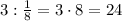 3:\frac{1}{8}=3\cdot8=24