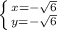 \left \{ {{x=-\sqrt6} \atop {y=-\sqrt6}} \right.