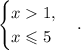 \begin{cases}x1,\\ x\leqslant 5 \end{cases}.