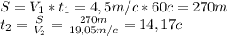 S=V_1*t_1=4,5m/c*60c=270m&#10;\\t_2=\frac{S}{V_2}=\frac{270m}{19,05m/c}=14,17c