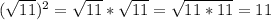 (\sqrt{11})^2=\sqrt{11}*\sqrt{11}=\sqrt{11*11}=11