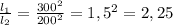 \frac{l_{1}}{l_{2}}=\frac{300^{2}}{200^{2}}=1,5^{2}=2,25