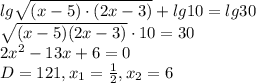 lg \sqrt{(x-5)\cdot{(2x-3)}}+lg10=lg30 \\\sqrt{(x-5)(2x-3)}\cdot{10}=30 \\2x^{2}-13x+6=0\\ D=121, x_{1}=\frac{1}{2}, x_{2}=6