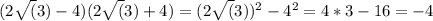 (2\sqrt(3)-4)(2\sqrt(3)+4)=(2\sqrt(3))^2-4^2=4*3-16=-4