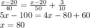 \frac{x-20}{40}=\frac{x-20}{50}+\frac{3}{10}\\&#10;5x-100=4x-80+60\\&#10;x=80