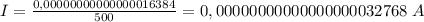 I=\frac{0,00000000000000016384}{500}=0,00000000000000000032768\ A