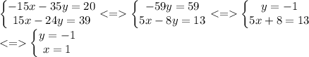 \left\{\begin{matrix} -15x-35y=20 \\ 15x-24y=39 \end{matrix}\right.<= \left\{\begin{matrix} -59y=59 \\ 5x-8y=13 \end{matrix}\right. <= \left\{\begin{matrix} y=-1 \\ 5x+8=13 \end{matrix}\right. \\ <= \left\{\begin{matrix} y=-1 \\ x=1 \end{matrix}\right.