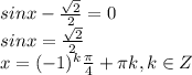 sinx- \frac{ \sqrt{2} }{2} =0&#10;\\\&#10;sinx= \frac{ \sqrt{2} }{2} &#10;\\\&#10;x= (-1)^k \frac{\pi}{4} +\pi k, k\in Z