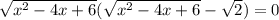 \sqrt{x^2-4x+6}(\sqrt{x^2-4x+6}-\sqrt{2})=0