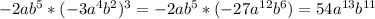 - 2ab^5*(-3a^4b^2)^3= - 2ab^5*(-27a^{12}b^6)=54a^{13}b^{11}