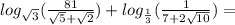 log_{ \sqrt{3} }( \frac{81}{ \sqrt{5} + \sqrt{2} }) + log_{ \frac{1}{3} }( \frac{1}{ 7 + 2\sqrt{10} }) =