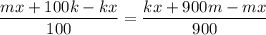 \dfrac{mx+100k-kx}{100}=\dfrac{kx+900m-mx}{900}