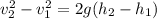 v_{2}^{2} - v_{1}^{2} = 2g(h_{2} - h_{1})