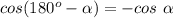 cos(180^o- \alpha)=-cos\ \alpha