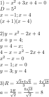 1)-x^2+3x+4=0\\&#10; D=5^2\\ &#10; x=-1;x=4\\&#10; (x+1)(x-4)&#10;\\&#10;\\&#10;2) y=x^2-2x+4\\&#10; x+y=4;\\&#10; y=4-x;\\&#10; 4-x=x^2-2x+4\\&#10; x^2-x=0\\&#10; x=1; x=0\\&#10; y=3;y=4&#10;\\&#10;\\&#10;3)R=\frac{\sqrt{3}*4\sqrt{6}}{3}=\frac{4\sqrt{18}}{3}\\&#10; a=\frac{2R}{\sqrt{2}}=\frac{\frac{8\sqrt{18}}{3}}{\sqrt{2}}=8