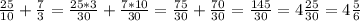 \frac{25}{10} + \frac{7}{3}= \frac{25*3}{30}+ \frac{7*10}{30}= \frac{75}{30}+ \frac{70}{30} =\frac{145}{30} =4 \frac{25}{30}=4 \frac{5}{6}