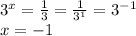 3^x= \frac{1}{3}=\frac{1}{3^1}=3^-^1&#10;\\\&#10;x=-1