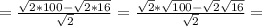 =\frac{\sqrt{2*100}-\sqrt{2*16}}{\sqrt{2}}=\frac{\sqrt{2}*\sqrt{100}-\sqrt{2}\sqrt{16}}{\sqrt{2}}=