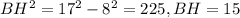 BH^2=17^2-8^2=225, BH=15