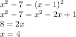 x^2-7=(x-1)^2\\x^2-7=x^2-2x+1\\8=2x\\x=4