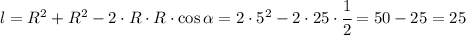 l=R^2+R^2-2\cdot R\cdot R\cdot \cos\alpha=2\cdot 5^2-2\cdot 25\cdot\cfrac{1}{2}=50-25=25