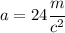 a=24\cfrac{m}{c^2}