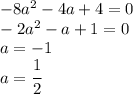 -8a^2-4a+4=0\\-2a^2-a+1=0\\a=-1\\a=\cfrac{1}{2}