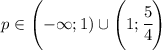 p\in \left(-\infty;1)\cup \left(1;\cfrac{5}{4}\right)