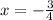 x=- \frac{3}{4}