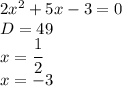 2x^2+5x-3=0\\D=49\\x=\cfrac{1}{2}\\x=-3