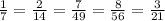 \frac{1}{7} = \frac{2}{14}= \frac{7}{49}= \frac{8}{56}= \frac{3}{21}