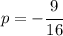 p=-\cfrac{9}{16}