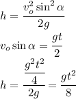 h=\cfrac{v_o^2\sin^2\alpha}{2g}\\v_o\sin\alpha=\cfrac{gt}{2}\\h=\cfrac{\cfrac{g^2t^2}{4}}{2g}=\cfrac{gt^2}{8}